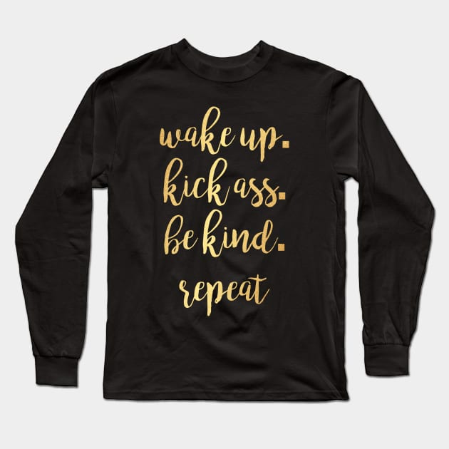 Wake up. Kick Ass. Be Kind. Repeat Motivational Inspirational T-Shirt Long Sleeve T-Shirt by shewpdaddy